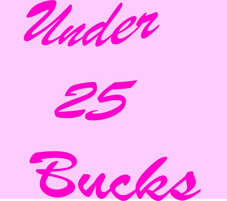 Under 25 Bucks